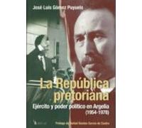 La Republica Pretoriana: Ejercito Y Poder Politico En Argelia (19 54 -