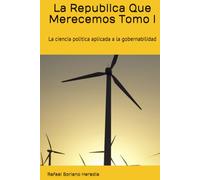 La Republica Que Merecemos Tomo I: La ciencia politica aplicada a la gobernabilidad