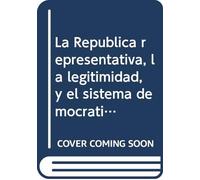 La República representativa, la legitimidad, y el sistema democrático (Biblioteca Política argentina)