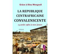 La république centrafricaine convalescente: Approcheanthropologico-politique des crises anthropologiques,militaires, éducatives,économiques et sociologiques en Centrafrique