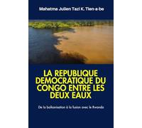 LA REPUBLIQUE DEMOCRATIQUE DU CONGO ENTRE LES DEUX EAUX: De la balkanisation à la fusion avec le Rwanda