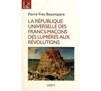La République universelle des francs-maçons: Des Lumières aux révolutions