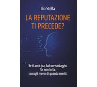 LA REPUTAZIONE TI PRECEDE?: Se ti anticipa, hai un vantaggio. Se non lo fa, raccogli meno di quanto meriti.