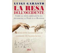 La Resa dell'Occidente: Come la secolarizzazione ha disarmato la Fede e la Ragione - Sinfonia in tre movimenti per un continente che ha perso la voce