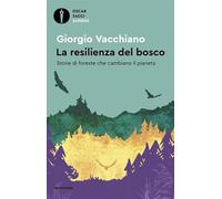 La resilienza del bosco. Storie di foreste che cambiano il pianeta (Oscar saggi. Sapiens)
