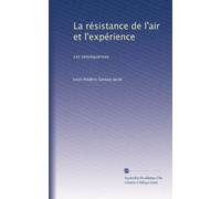 La résistance de l'air et l'expérience: Les conséquences: Volume 1