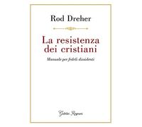 La resistenza dei cristiani. Manuale per fedeli dissidenti (Saggistica)