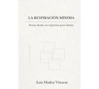 La Respiración Mínima: Notas desde un régimen post-límite (CUADERNOS DEL LIMITE)