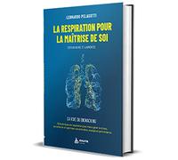 La respiration pour la maîtrise de soi: Guide pratique : la voie du biohacking. 30 techniques de respiration pour mieux gérer le stress, se renforcer et optimiser concentration, énergie et performance