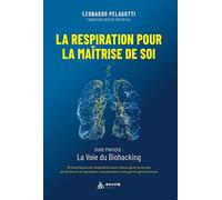 La Respiration pour la Maîtrise de Soi: Guide pratique: La Voie du Biohacking: Guide pratique : la voie du biohacking. 30 techniques de respiration ... concentration, énergie et performance