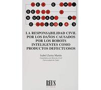 La responsabilidad civil por los daños causados por los robots inteligentes como productos defectuosos (Derecho de las nuevas tecnologías)
