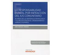 La responsabilidad estatal por infracción del Ius Comunitario: 30 años de la sentencia Francovich y su recepción en el ordenamiento jurídico español (Monografía)