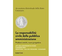 La responsabilità civile della pubblica amministrazione. Problemi antichi, nuove prospettive. Atti del convegno di studi (Catanzaro, 5 giugno 2024) (Varia)