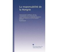 La responsabilité de la Hongrie: étude historique et politique, suivie de renseignements sur le service de sûreté austro-hongrois et sur la ... révélations du Caroate Rodulphe Bartulitch