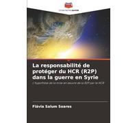 La responsabilité de protéger du HCR (R2P) dans la guerre en Syrie: L'hypothèse de la mise en œuvre de la R2P par le HCR