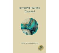 LA RESPUESTA CONSCIENTE (Workbook): Cuaderno de trabajo con las prácticas y escritura reflexiva del Libro “La Respuesta Consciente” para el desarrollo de tu liderazgo responsable con Mindfulness.