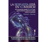 LA RESPUESTA ESTÁ EN TU INTERIOR. USA LA PERCEPCIÓN SENSIBLE (FELT SENSE) PARA SUPERAR PROBLEMAS, POTENCIAR EL CAMBIO Y LIBERAR TU CREATIVIDAD (Psicología y autoayuda)