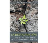 LA RESTAURACIÓN: La Jornada del Abuso Sexual Hacia la Sanación en Cristo Jesús
