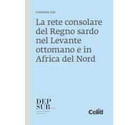La rete consolare del Regno sardo nel Levante ottomano e in Africa del Nord (Deputazione Subalpina di Storia Patria. Biblioteca storica subalpina)