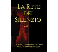 La rete del silenzio: Un thriller di ombre e segreti nella Milano oscura