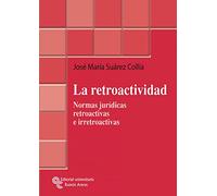 La retroactividad: Normas jurídicas retroactivas e irretroactivas (Monografías Jurídicas)