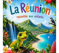 La Réunion, racontée aux enfants : mille merveilles et aventures à découvrir pour les 6 à 12 ans