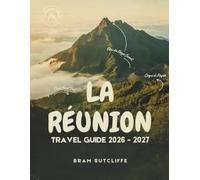 LA RÉUNION TRAVEL GUIDE 2026 - 2027: All You Need to Explore France's Most Extraordinary Island in the Indian Ocean, Its Popular and Hidden Attractions, With Maps Plus Simple 14-Day Itineraries