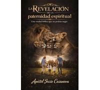 La Revelacion de la paternidad espiritual: "Una verdad biblica que no podras negar"