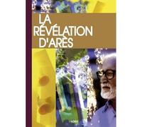 La Révélation d' Arès: Nouvelle présentation et annotations par son témoin