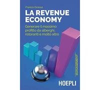 La revenue economy. Generare il massimo profitto da alberghi, ristoranti e molto altro (Management)