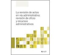 La revisión de actos en vía administrativa: revisión de oficio y recursos administrativos