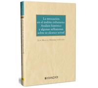 LA REVOCACIÓN EN EL ÁMBITO TRIBUTARIO: ANÁLISIS HISTÓRICO Y ALGUNAS REFLEXIONES SOBRE SU ALCANCE ACTUAL (Monografías)
