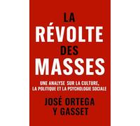 La Révolte des Masses: Une analyse sur la culture, la politique et la psychologie sociale (Les forces psychologiques dans l’histoire)