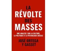 La Révolte des Masses: Une analyse sur la culture, la politique et la psychologie sociale (Les forces psychologiques dans l’histoire)