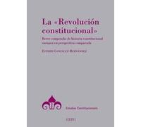 La "Revolución constitucional": Breve compendio de historia constitucional europea en perspectiva comparada (Estudios Constitucionales)
