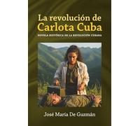 La revolución de Carlota Cuba: Novela histórica de la revolución cubana