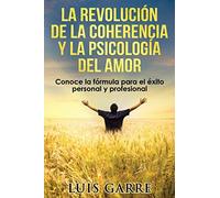 La Revolución de la Coherencia y la Psicología del Amor: Comienza la Era de los nuevos triunfadores. Conoce su fórmula para el éxito personal y ... Volume 1 (Crecimiento personal y desarrollo)