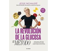 La revolución de la glucosa: el Método: Cuatro semanas y 100 recetas para deshacerte de los antojos, recuperar tu energía y sentirte increíble (Salud natural)
