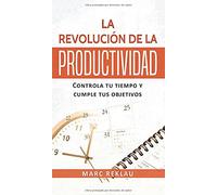 La Revolución de la Productividad: Controla tu tiempo y cumple tus objetivos (2) (Hábitos Que Cambiarán Tu Vida)