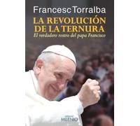 La Revolucion De La Ternura: El Verdadero Rostro Del Papa Francis Co