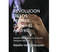 LA REVOLUCION DE LOS PEONES: ¡Tomen El Ajedrez!: Desafíos Geopolíticos en la Era del Fantasma Siglo XXI