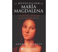 LA REVOLUCIÓN DE MARÍA MAGDALENA: EL RETORNO DE LO FEMENINO SAGRADO Y EL NACIMIENTO DE LA IGUALDAD RADICAL