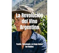 La Revolución del Vino Argentino: Pasión, Tecnología y el Auge Global del Malbec (Wines of the World: Argentina)