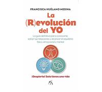 La revolución del yo: La guía definitiva para conocerte, sanar tus relaciones y alcanzar el equilibrio físico, emocional y mental (Desarrollo personal)