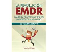 La Revolución EMDR Cambie su vida procesando sus recuerdos de uno en uno: La Guía del Cliente