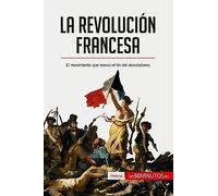 La Revolución francesa: El movimiento que marcó el fin del absolutismo (Historia)