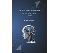 La Revolución Invisible: Mi Abuela, la IA y Yo. (LA REVOLUCION INVISIBLE)