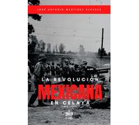La Revolución Mexicana en Celaya (1910-1915): Estudio histórico