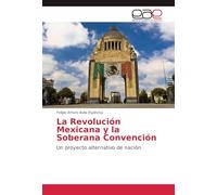 La Revolución Mexicana y la Soberana Convención: Un proyecto alternativo de nación