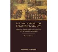 LA REVOLUCIÓN MILITAR DE LOS REYES CATÓLICOS: DE HUESTE MEDIEVAL A EJÉRCITO MODERNO EN TRES DÉCADAS DE REINADO